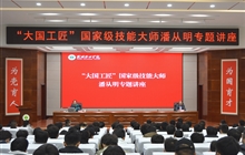 “大國工匠”、國家級技能大師、我校特聘教授潘從明應邀來校作專題講座
